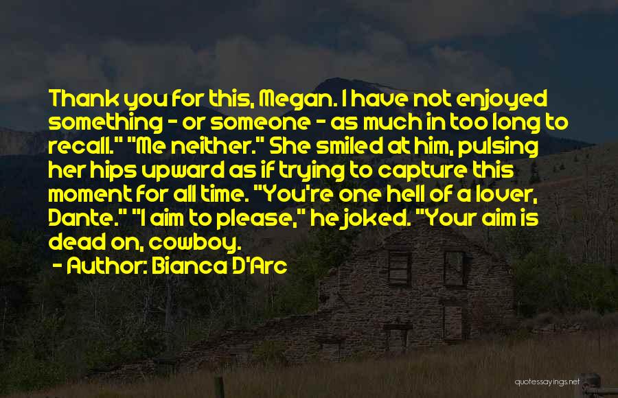 Bianca D'Arc Quotes: Thank You For This, Megan. I Have Not Enjoyed Something - Or Someone - As Much In Too Long To