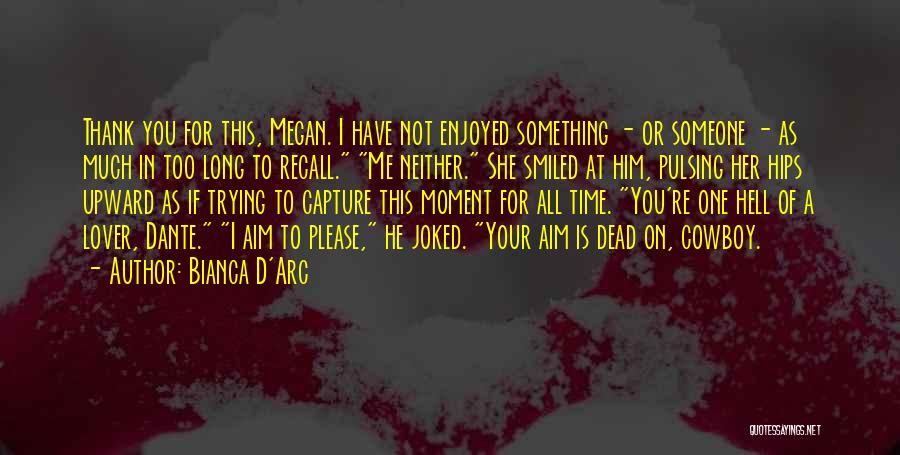 Bianca D'Arc Quotes: Thank You For This, Megan. I Have Not Enjoyed Something - Or Someone - As Much In Too Long To