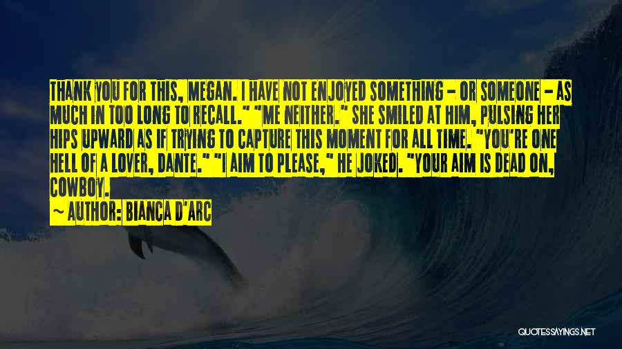 Bianca D'Arc Quotes: Thank You For This, Megan. I Have Not Enjoyed Something - Or Someone - As Much In Too Long To