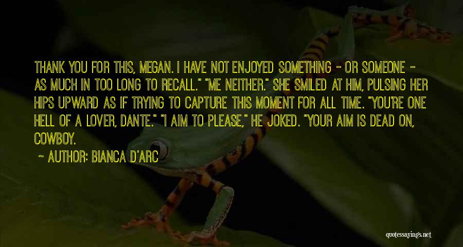 Bianca D'Arc Quotes: Thank You For This, Megan. I Have Not Enjoyed Something - Or Someone - As Much In Too Long To