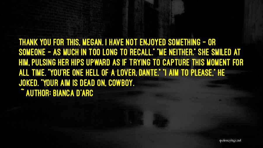 Bianca D'Arc Quotes: Thank You For This, Megan. I Have Not Enjoyed Something - Or Someone - As Much In Too Long To