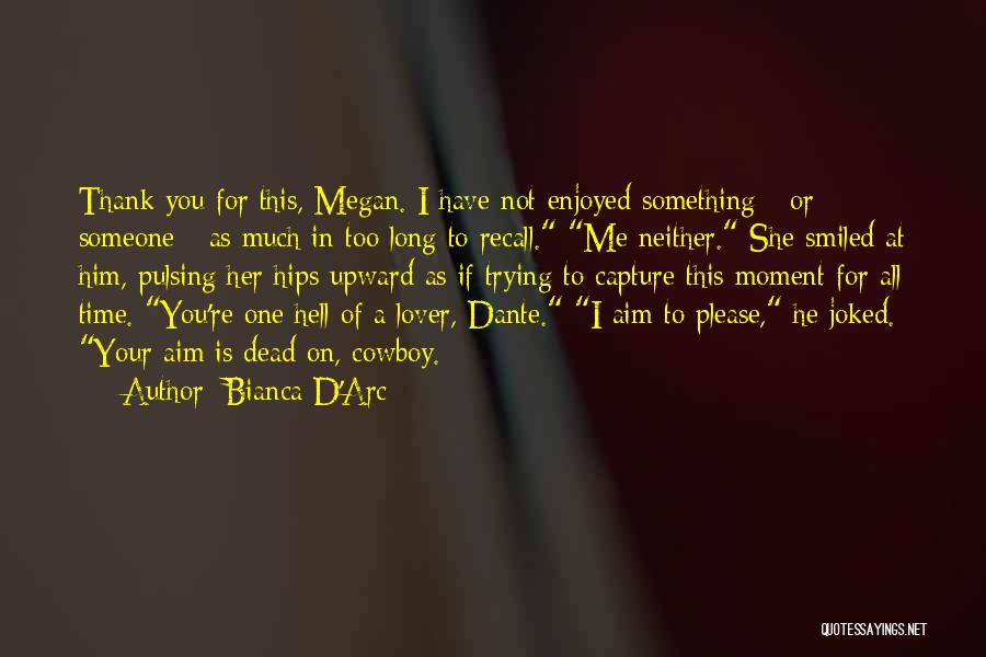 Bianca D'Arc Quotes: Thank You For This, Megan. I Have Not Enjoyed Something - Or Someone - As Much In Too Long To