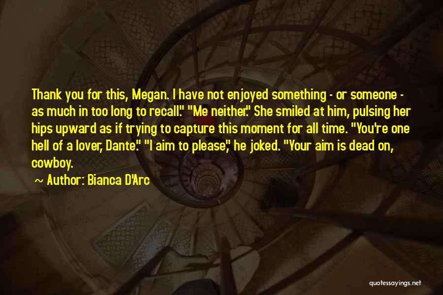 Bianca D'Arc Quotes: Thank You For This, Megan. I Have Not Enjoyed Something - Or Someone - As Much In Too Long To