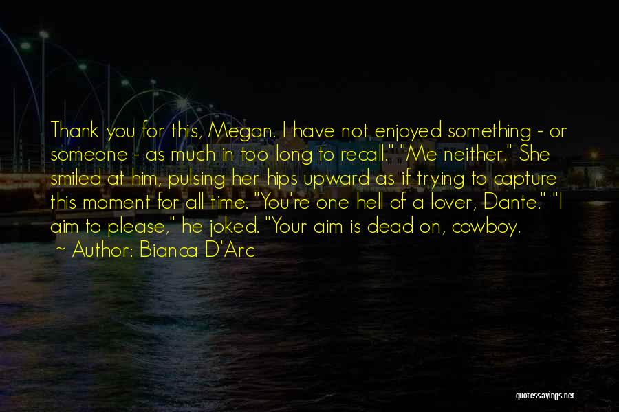 Bianca D'Arc Quotes: Thank You For This, Megan. I Have Not Enjoyed Something - Or Someone - As Much In Too Long To