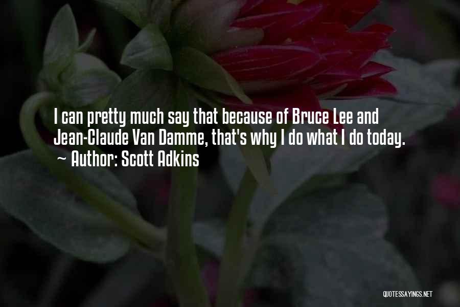 Scott Adkins Quotes: I Can Pretty Much Say That Because Of Bruce Lee And Jean-claude Van Damme, That's Why I Do What I