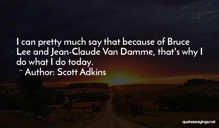 Scott Adkins Quotes: I Can Pretty Much Say That Because Of Bruce Lee And Jean-claude Van Damme, That's Why I Do What I