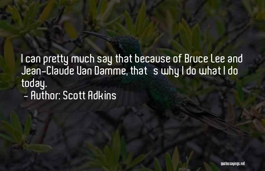 Scott Adkins Quotes: I Can Pretty Much Say That Because Of Bruce Lee And Jean-claude Van Damme, That's Why I Do What I