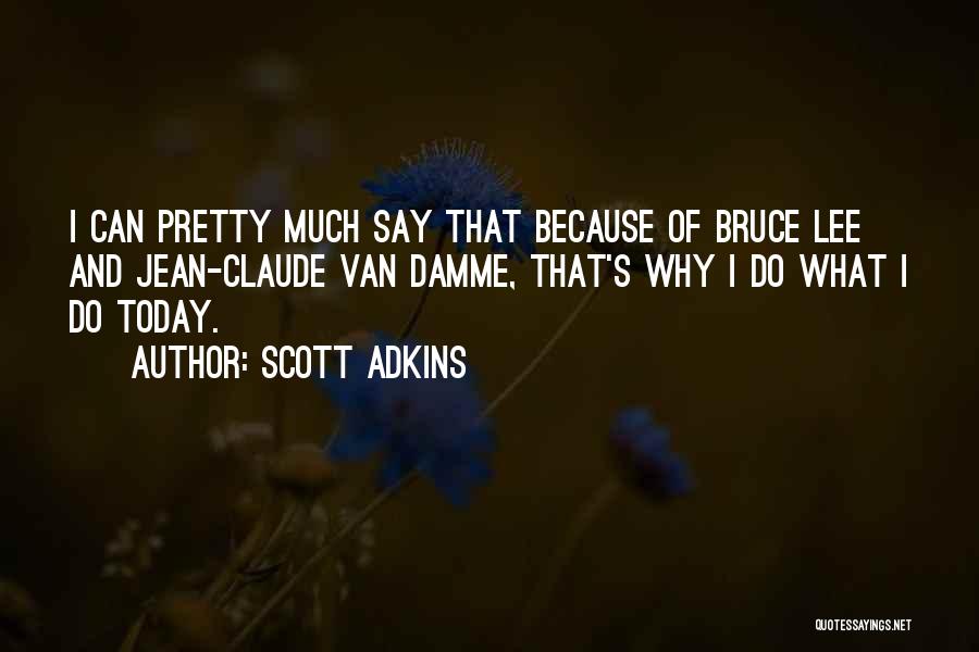 Scott Adkins Quotes: I Can Pretty Much Say That Because Of Bruce Lee And Jean-claude Van Damme, That's Why I Do What I