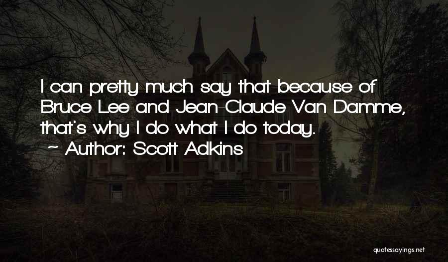 Scott Adkins Quotes: I Can Pretty Much Say That Because Of Bruce Lee And Jean-claude Van Damme, That's Why I Do What I