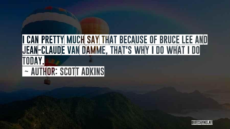 Scott Adkins Quotes: I Can Pretty Much Say That Because Of Bruce Lee And Jean-claude Van Damme, That's Why I Do What I