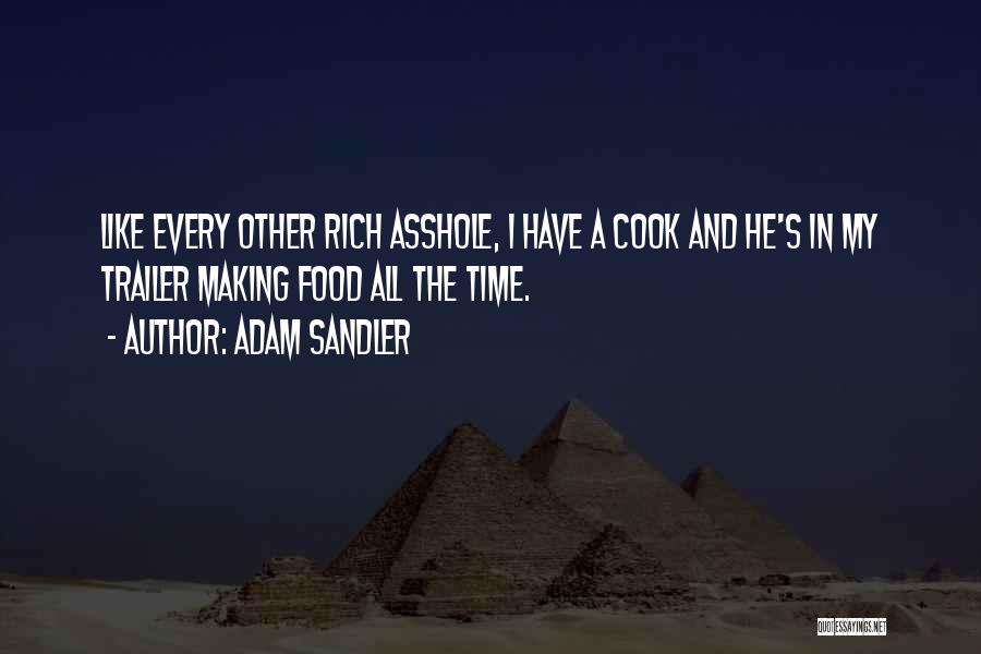 Adam Sandler Quotes: Like Every Other Rich Asshole, I Have A Cook And He's In My Trailer Making Food All The Time.