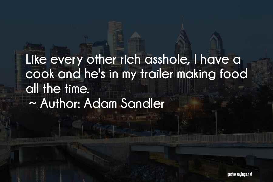 Adam Sandler Quotes: Like Every Other Rich Asshole, I Have A Cook And He's In My Trailer Making Food All The Time.