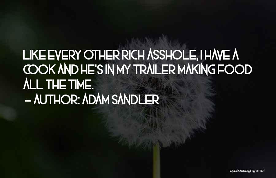 Adam Sandler Quotes: Like Every Other Rich Asshole, I Have A Cook And He's In My Trailer Making Food All The Time.