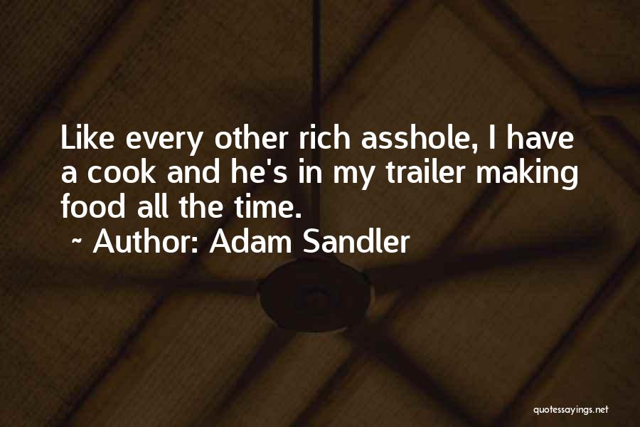 Adam Sandler Quotes: Like Every Other Rich Asshole, I Have A Cook And He's In My Trailer Making Food All The Time.