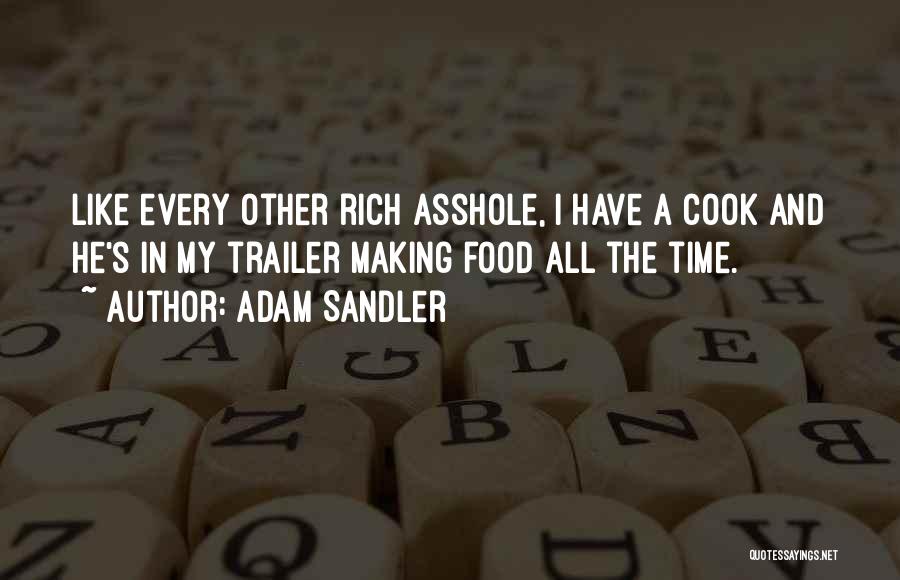 Adam Sandler Quotes: Like Every Other Rich Asshole, I Have A Cook And He's In My Trailer Making Food All The Time.