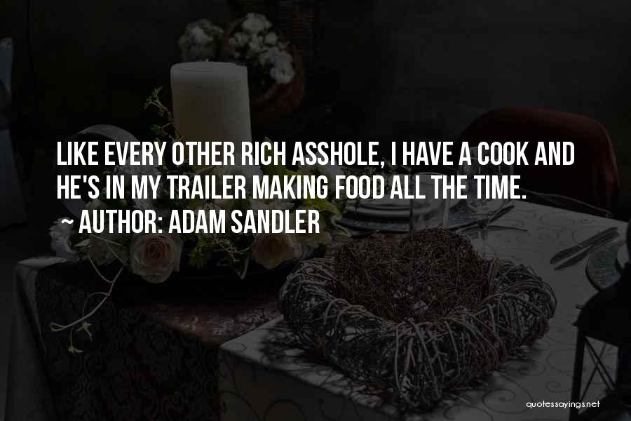 Adam Sandler Quotes: Like Every Other Rich Asshole, I Have A Cook And He's In My Trailer Making Food All The Time.