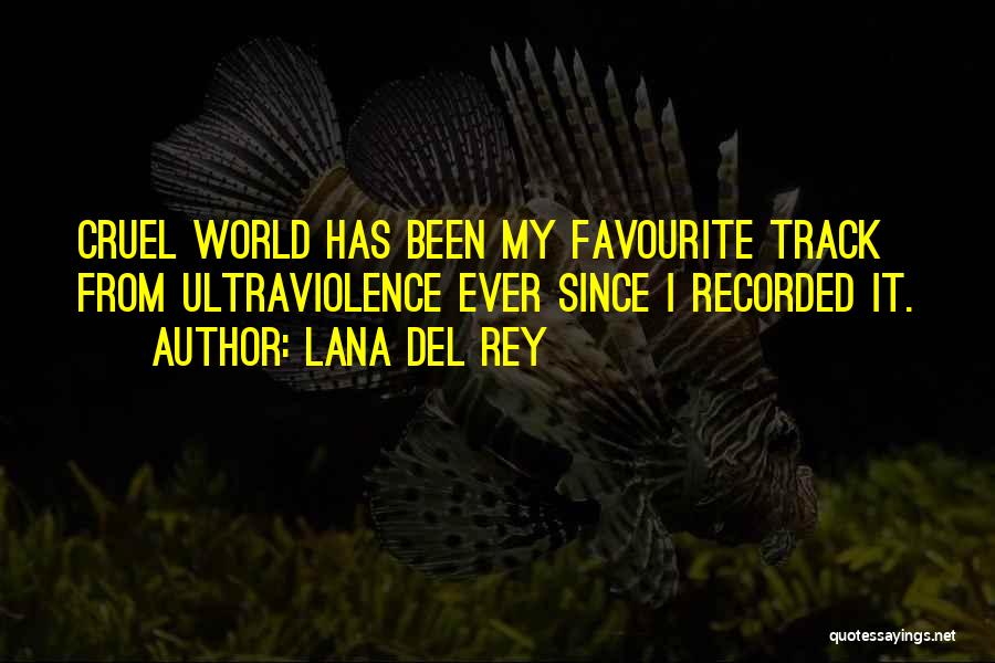 Lana Del Rey Quotes: Cruel World Has Been My Favourite Track From Ultraviolence Ever Since I Recorded It.