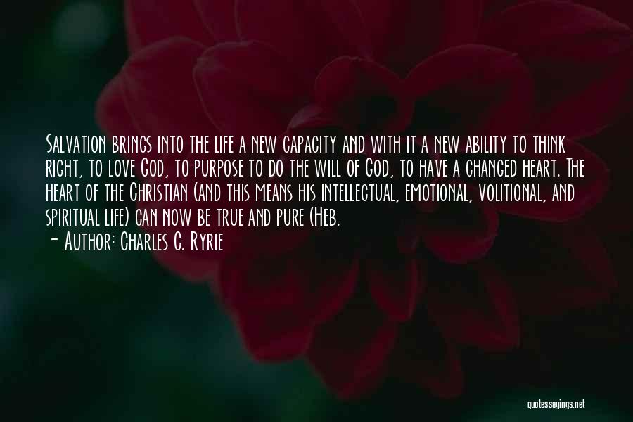 Charles C. Ryrie Quotes: Salvation Brings Into The Life A New Capacity And With It A New Ability To Think Right, To Love God,