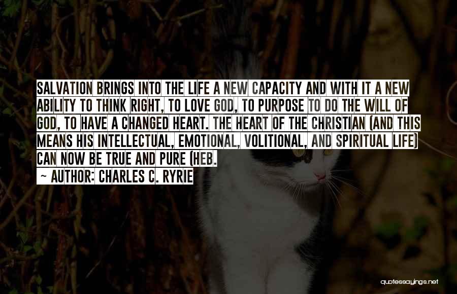 Charles C. Ryrie Quotes: Salvation Brings Into The Life A New Capacity And With It A New Ability To Think Right, To Love God,