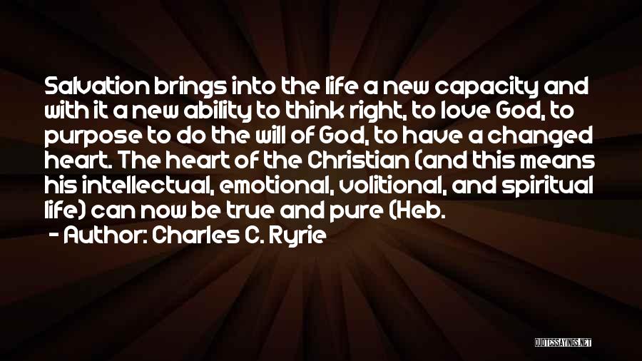 Charles C. Ryrie Quotes: Salvation Brings Into The Life A New Capacity And With It A New Ability To Think Right, To Love God,