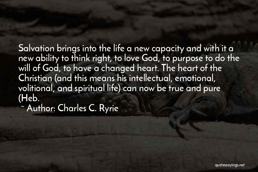 Charles C. Ryrie Quotes: Salvation Brings Into The Life A New Capacity And With It A New Ability To Think Right, To Love God,