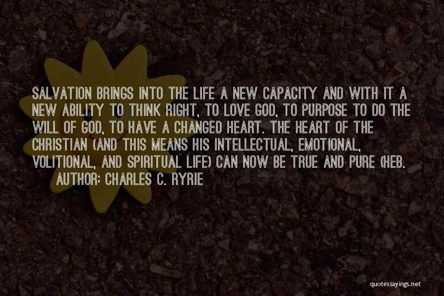 Charles C. Ryrie Quotes: Salvation Brings Into The Life A New Capacity And With It A New Ability To Think Right, To Love God,