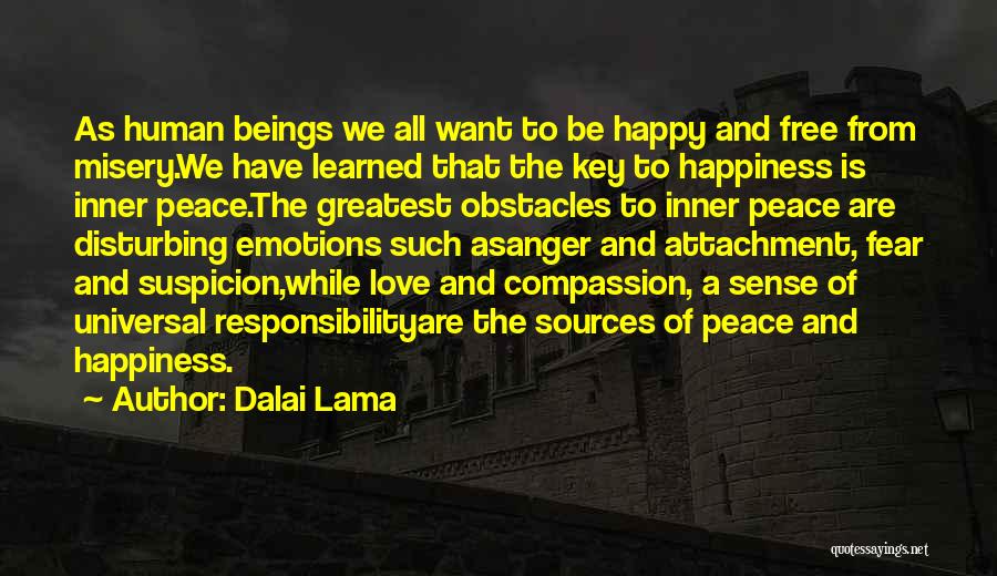 Dalai Lama Quotes: As Human Beings We All Want To Be Happy And Free From Misery.we Have Learned That The Key To Happiness