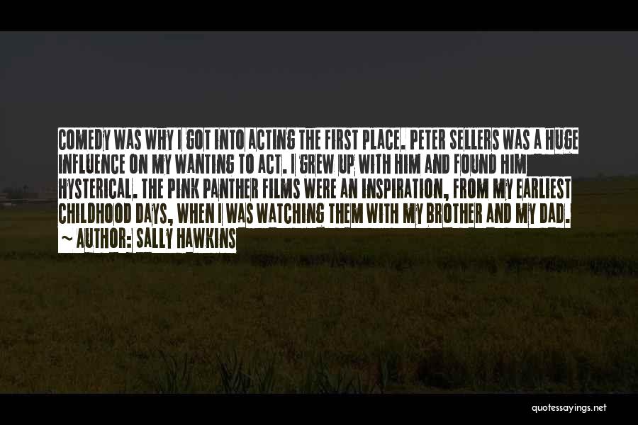 Sally Hawkins Quotes: Comedy Was Why I Got Into Acting The First Place. Peter Sellers Was A Huge Influence On My Wanting To