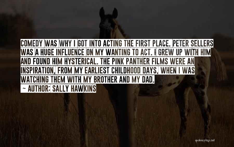 Sally Hawkins Quotes: Comedy Was Why I Got Into Acting The First Place. Peter Sellers Was A Huge Influence On My Wanting To