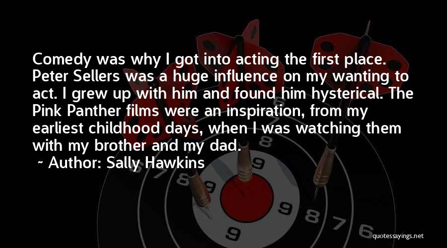 Sally Hawkins Quotes: Comedy Was Why I Got Into Acting The First Place. Peter Sellers Was A Huge Influence On My Wanting To