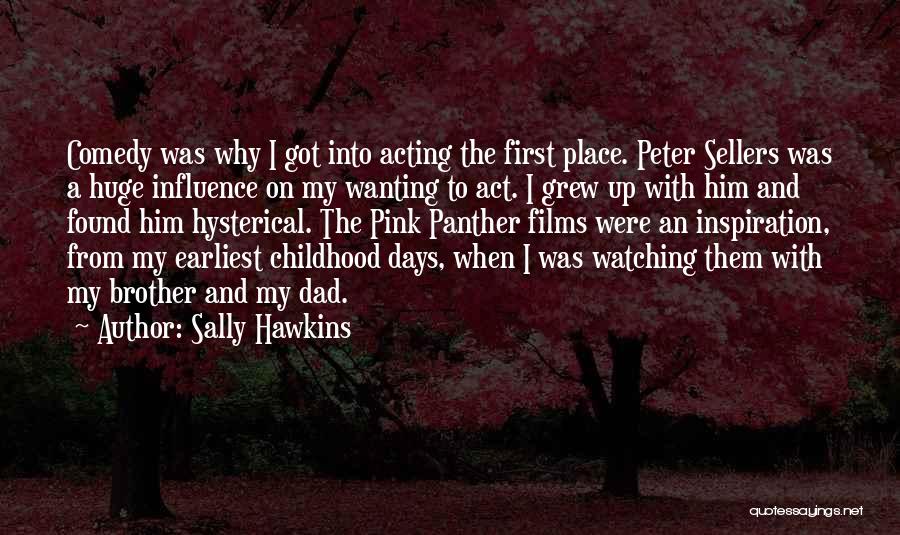 Sally Hawkins Quotes: Comedy Was Why I Got Into Acting The First Place. Peter Sellers Was A Huge Influence On My Wanting To