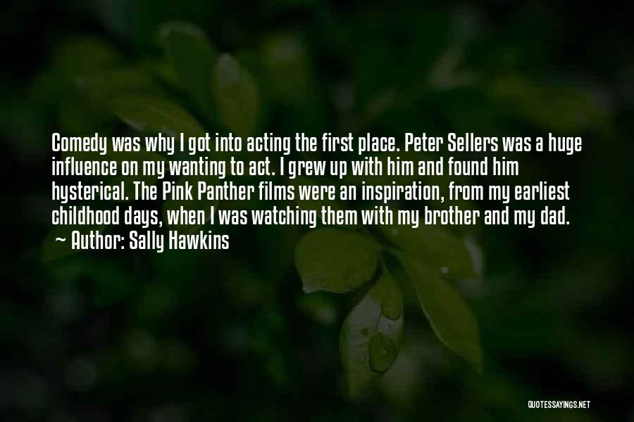 Sally Hawkins Quotes: Comedy Was Why I Got Into Acting The First Place. Peter Sellers Was A Huge Influence On My Wanting To