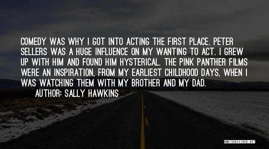 Sally Hawkins Quotes: Comedy Was Why I Got Into Acting The First Place. Peter Sellers Was A Huge Influence On My Wanting To