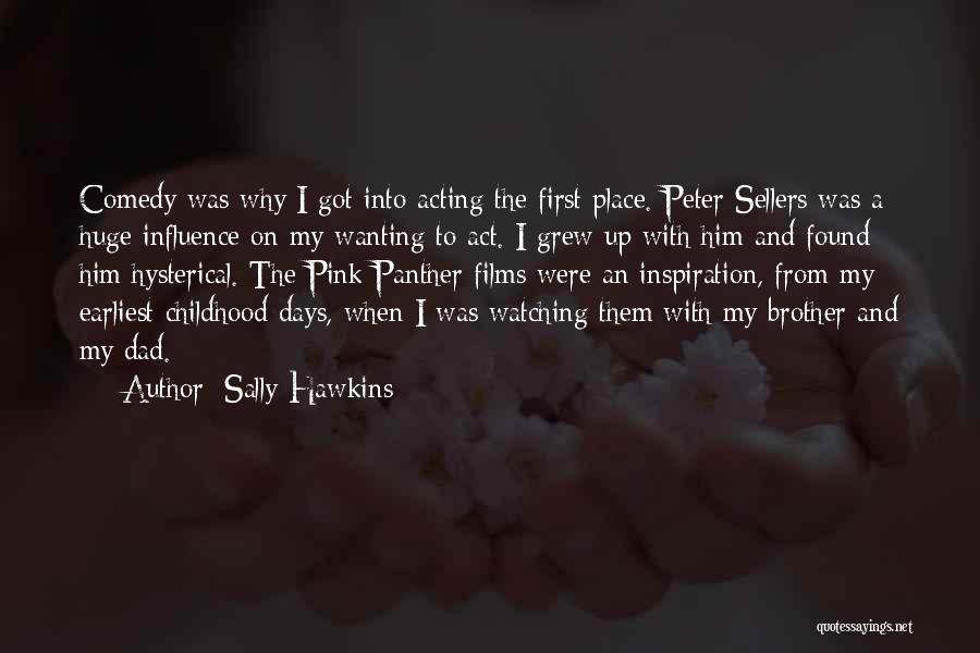 Sally Hawkins Quotes: Comedy Was Why I Got Into Acting The First Place. Peter Sellers Was A Huge Influence On My Wanting To