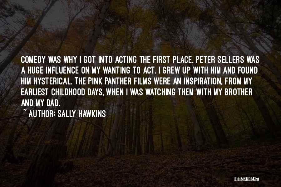 Sally Hawkins Quotes: Comedy Was Why I Got Into Acting The First Place. Peter Sellers Was A Huge Influence On My Wanting To