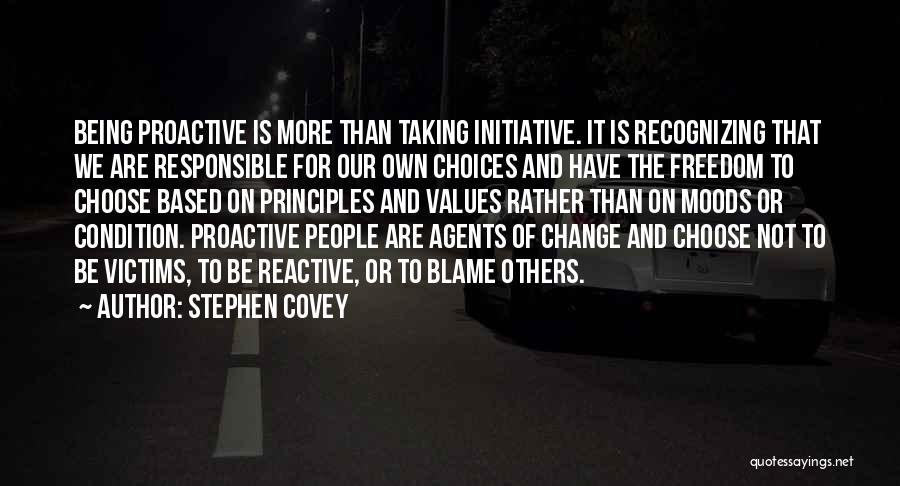 Stephen Covey Quotes: Being Proactive Is More Than Taking Initiative. It Is Recognizing That We Are Responsible For Our Own Choices And Have