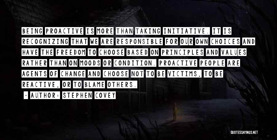 Stephen Covey Quotes: Being Proactive Is More Than Taking Initiative. It Is Recognizing That We Are Responsible For Our Own Choices And Have