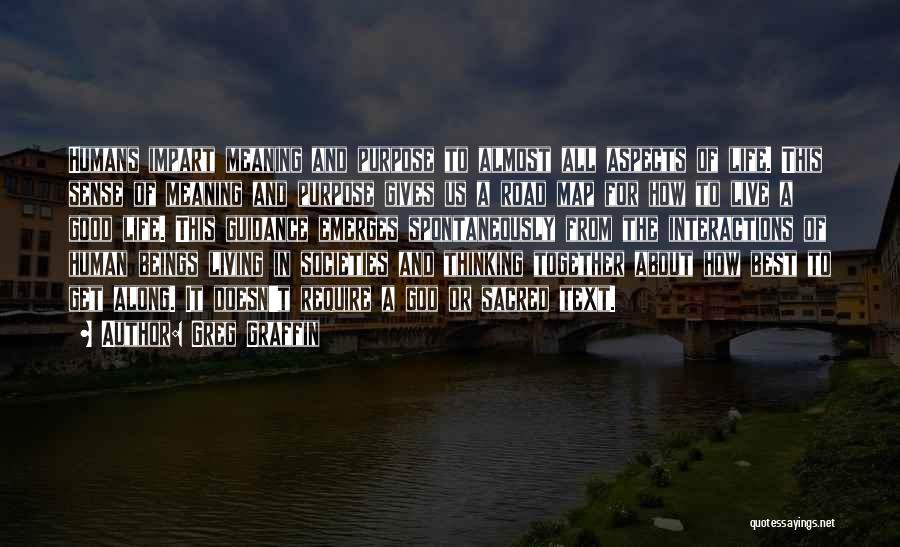 Greg Graffin Quotes: Humans Impart Meaning And Purpose To Almost All Aspects Of Life. This Sense Of Meaning And Purpose Gives Us A