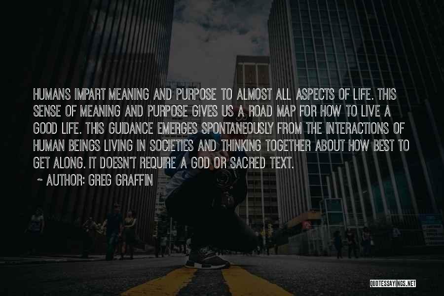 Greg Graffin Quotes: Humans Impart Meaning And Purpose To Almost All Aspects Of Life. This Sense Of Meaning And Purpose Gives Us A