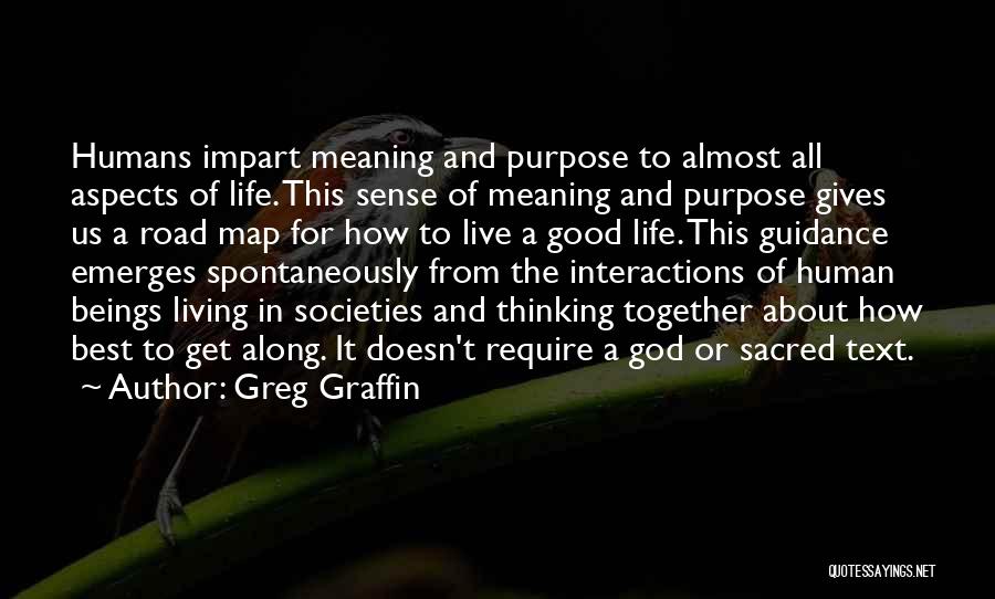 Greg Graffin Quotes: Humans Impart Meaning And Purpose To Almost All Aspects Of Life. This Sense Of Meaning And Purpose Gives Us A