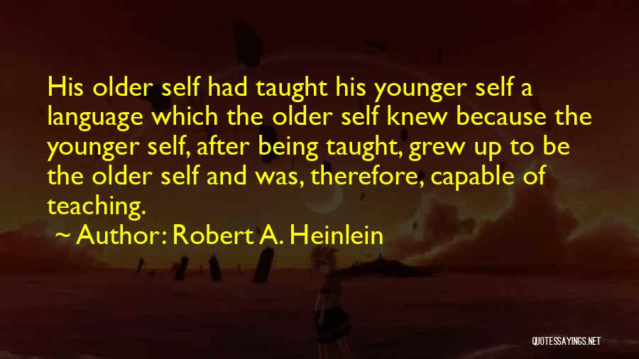 Robert A. Heinlein Quotes: His Older Self Had Taught His Younger Self A Language Which The Older Self Knew Because The Younger Self, After