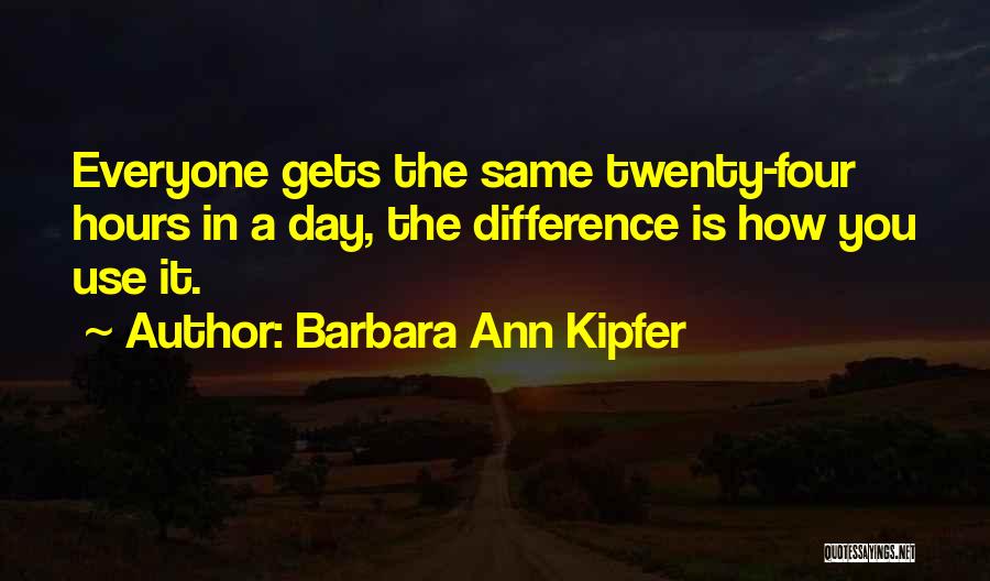Barbara Ann Kipfer Quotes: Everyone Gets The Same Twenty-four Hours In A Day, The Difference Is How You Use It.
