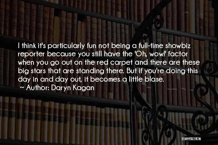 Daryn Kagan Quotes: I Think It's Particularly Fun Not Being A Full-time Showbiz Reporter Because You Still Have The 'oh, Wow!' Factor When