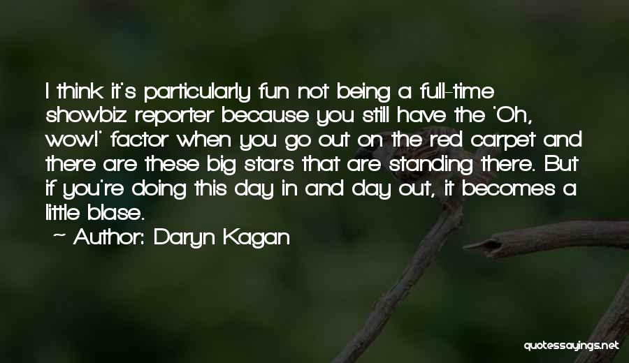 Daryn Kagan Quotes: I Think It's Particularly Fun Not Being A Full-time Showbiz Reporter Because You Still Have The 'oh, Wow!' Factor When