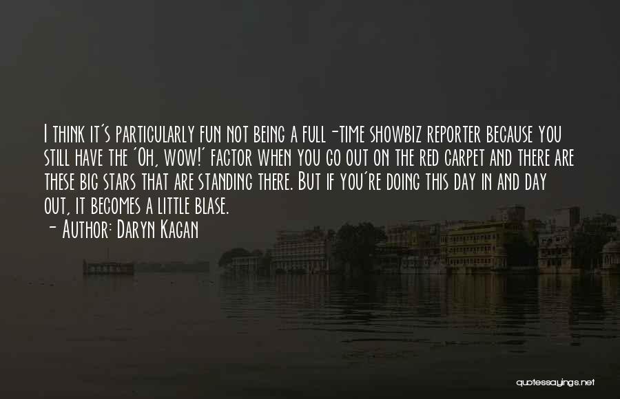 Daryn Kagan Quotes: I Think It's Particularly Fun Not Being A Full-time Showbiz Reporter Because You Still Have The 'oh, Wow!' Factor When