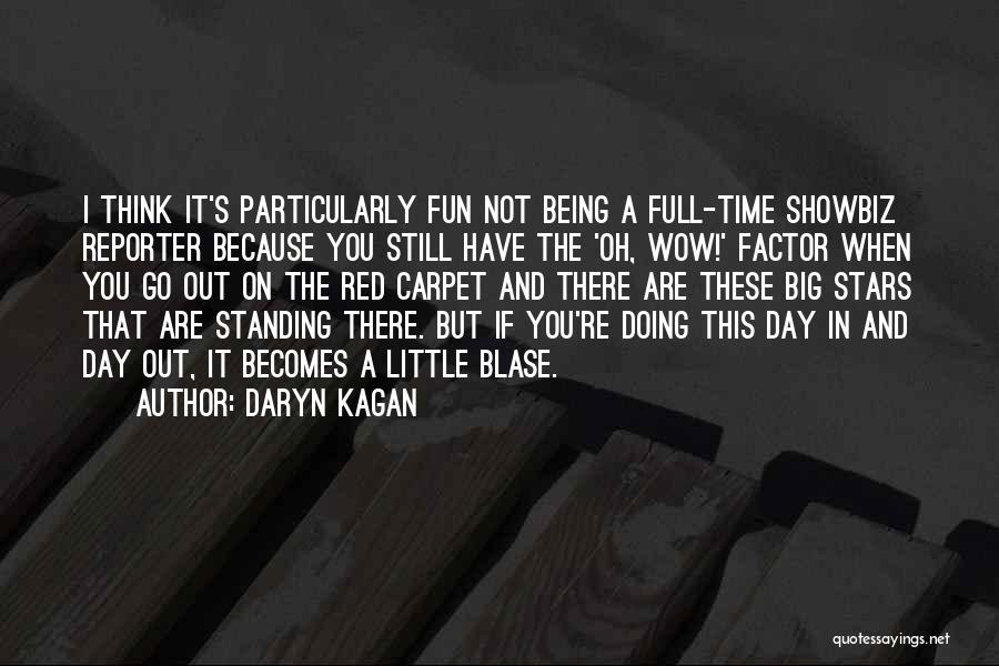 Daryn Kagan Quotes: I Think It's Particularly Fun Not Being A Full-time Showbiz Reporter Because You Still Have The 'oh, Wow!' Factor When