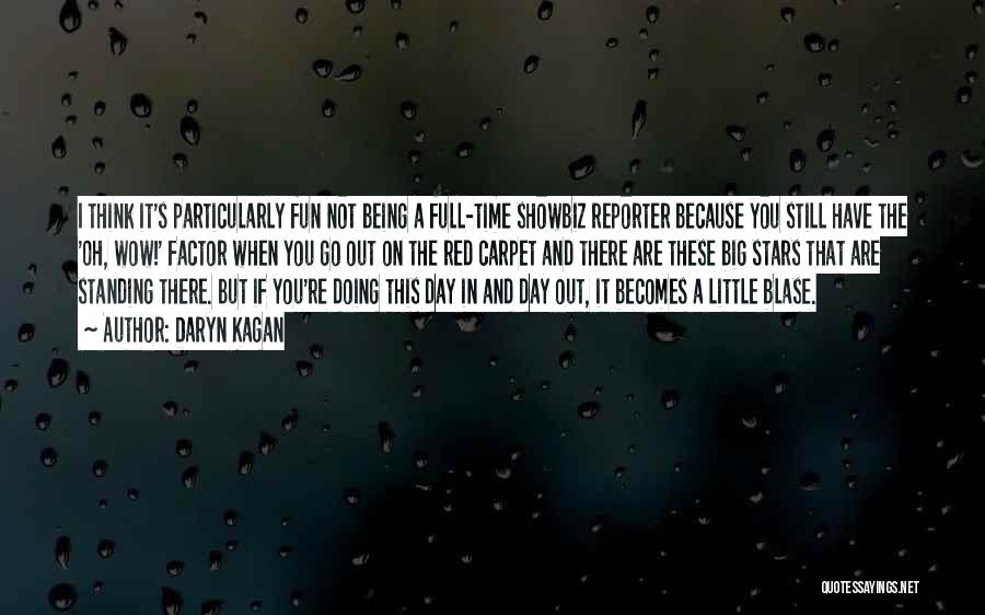 Daryn Kagan Quotes: I Think It's Particularly Fun Not Being A Full-time Showbiz Reporter Because You Still Have The 'oh, Wow!' Factor When