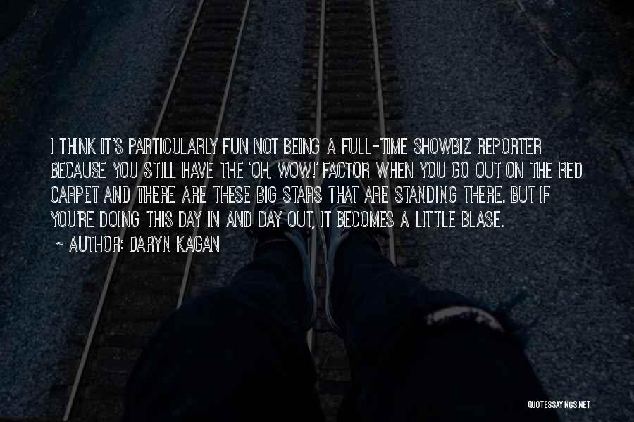 Daryn Kagan Quotes: I Think It's Particularly Fun Not Being A Full-time Showbiz Reporter Because You Still Have The 'oh, Wow!' Factor When