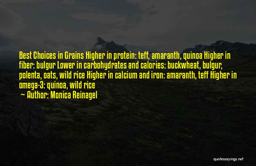 Monica Reinagel Quotes: Best Choices In Grains Higher In Protein: Teff, Amaranth, Quinoa Higher In Fiber: Bulgur Lower In Carbohydrates And Calories: Buckwheat,