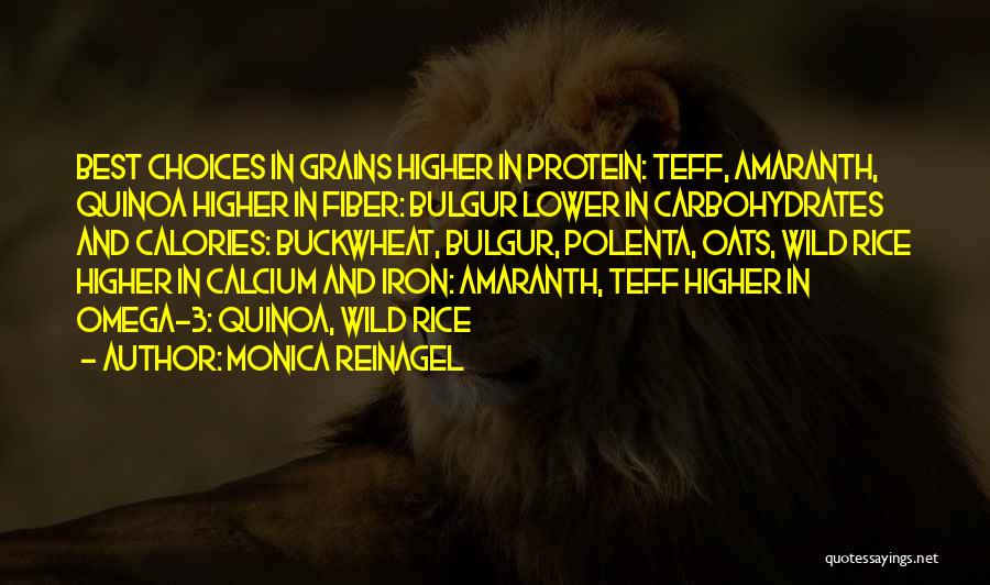 Monica Reinagel Quotes: Best Choices In Grains Higher In Protein: Teff, Amaranth, Quinoa Higher In Fiber: Bulgur Lower In Carbohydrates And Calories: Buckwheat,